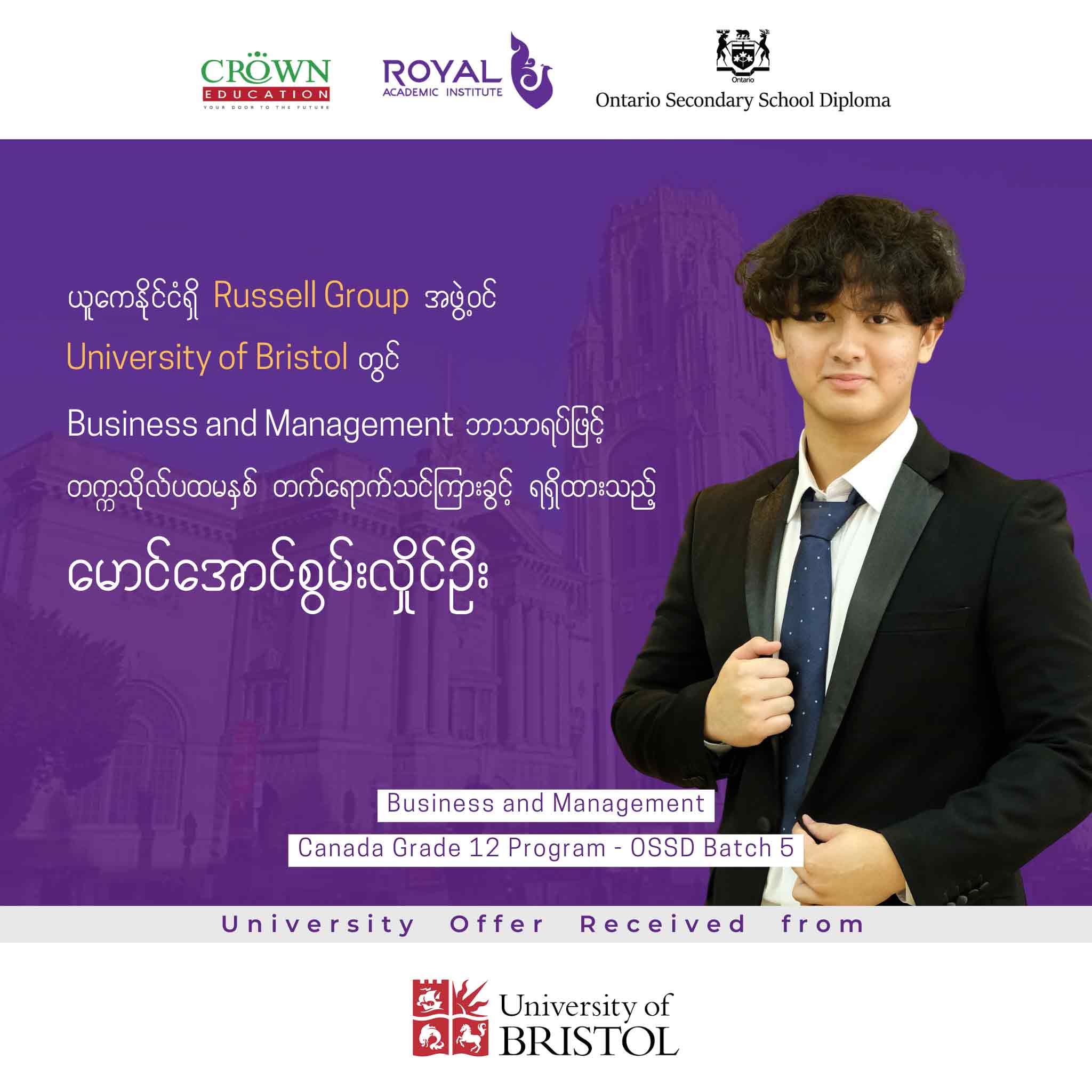 ယူကေနိုင်ငံရှိ RUSSELL GROUP အဖွဲ့ဝင် ထိပ်တန်းတက္ကသိုလ် UNIVERSITY OF BRISTOL တွင် Business and Management ဘာသာရပ်ဖြင့် တက္ကသိုလ်ပထမနှစ် တတ်ရောက်သင်ကြားခွင့်ရရှိထားသည့် မောင်အောင်စွမ်းလှိုင်ဦး