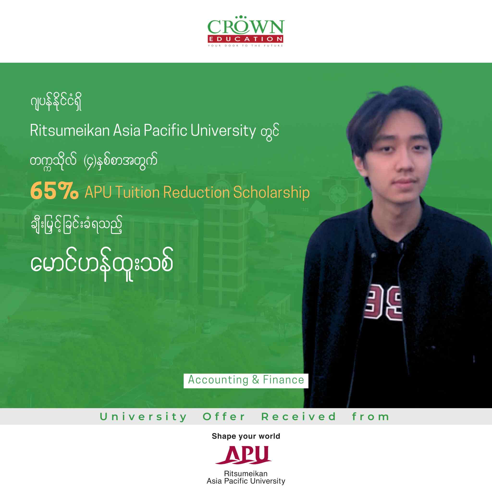 ဂျပန်နိုင်ငံရှိ RITSUMEIKAN ASIA PACIFIC UNIVERSITY တွင် တက္ကသိုလ် (၄)နှစ်စာ အတွက် 65% APU TUITION REDUCTION SCHOLARSHIP ချီးမြှင့်ခြင်းခံရသည့် မောင်ဟန်ထူးသစ်