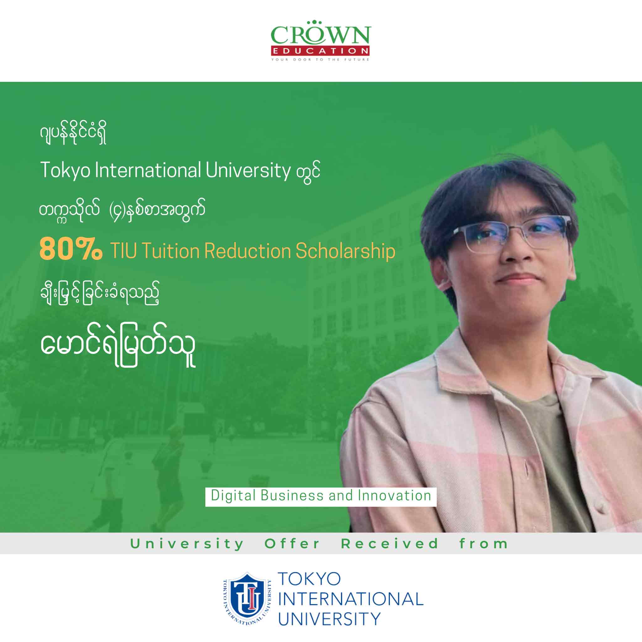 ဂျပန်နိုင်ငံရှိ TOKYO INTERNATIONAL UNIVERSITY တွင် တက္ကသိုလ် (၄)နှစ်စာ အတွက် 80% TIU TUITION REDUCTION SCHOLARSHIP ချီးမြှင့်ခြင်းခံရသည့် မောင်ရဲမြတ်သူ