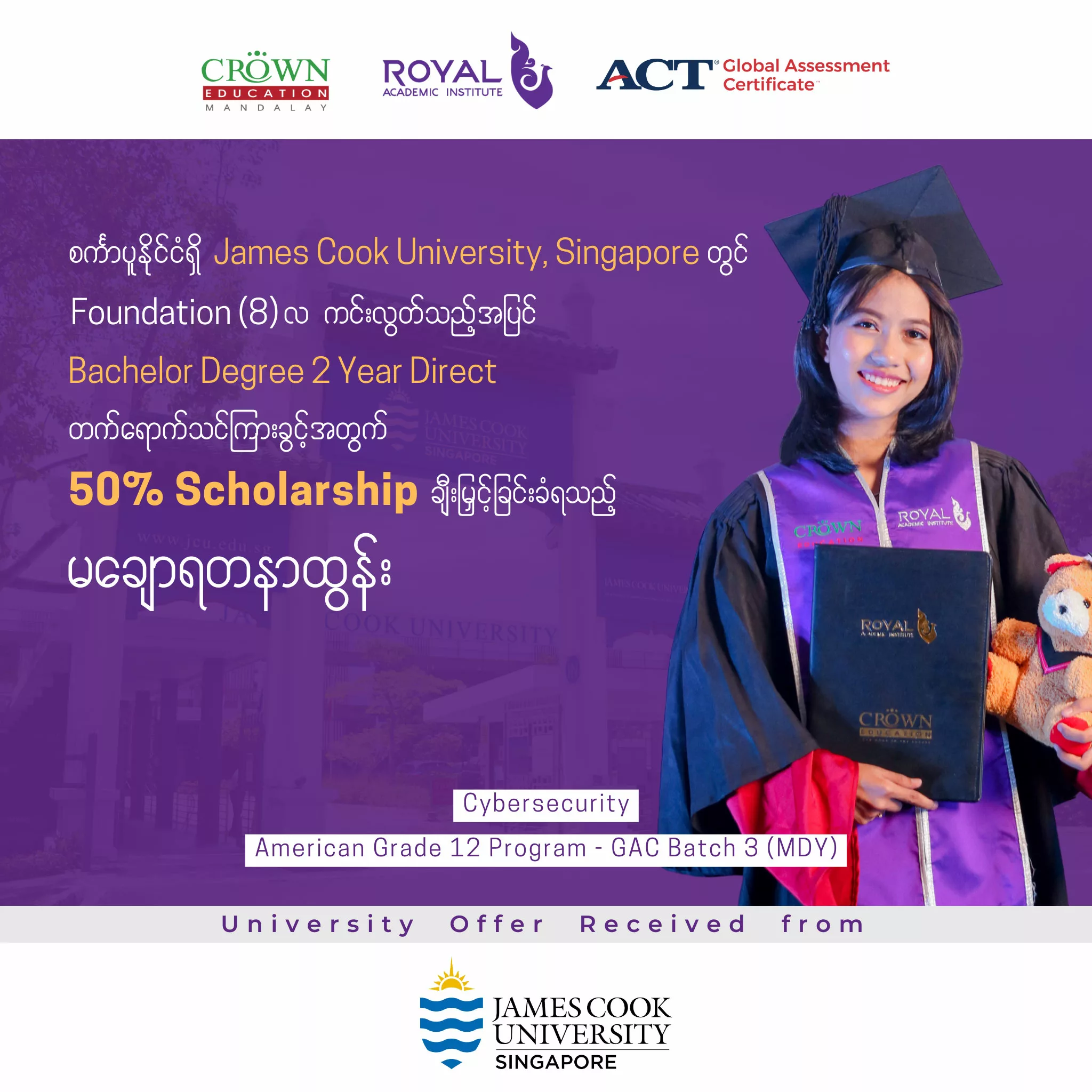 စင်္ကာပူနိုင်ငံရှိ James Cook University, Singapore တွင် Foundation (8)လ ကင်းလွတ်သည့်အပြင် Bachelor Degree 2 Year Direct တက်ရောက်သင်ကြားခွင့်အတွက်50% Scholarship ချီးမြှင့်ခြင်းခံရသည့် မချောရတနာထွန်း